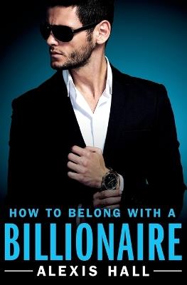 How to Belong with a Billionaire - Alexis Hall - cover