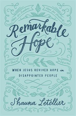 Remarkable Hope: When Jesus Revived Hope in Disappointed People - Shauna Letellier - cover
