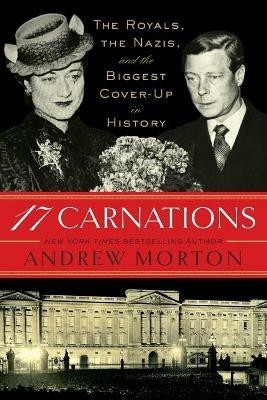 17 Carnations: The Royals, the Nazis, and the Biggest Cover-Up in History - Andrew Morton - cover