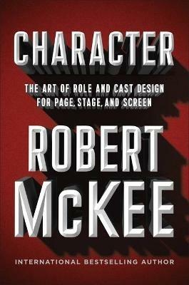 Character: The Art of Role and Cast Design for Page, Stage, and Screen - Robert McKee - cover
