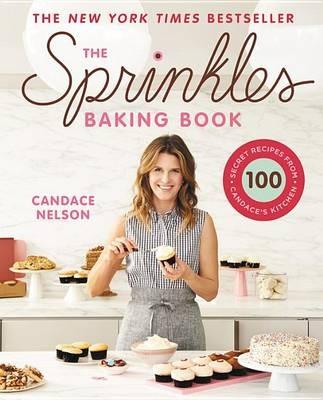 The Sprinkles Baking Book: 100 Secret Recipes from Candace's Kitchen - Candace Nelson - cover