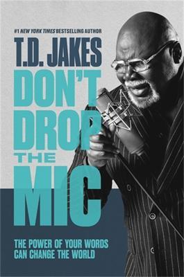 Don't Drop the Mic: The Power of Your Words Can Change the World - T. D. Jakes - cover