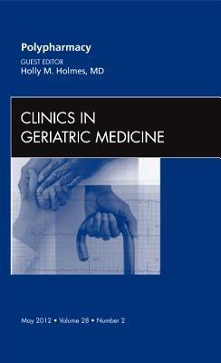 Polypharmacy, An Issue of Clinics in Geriatric Medicine - Holly Holmes - cover
