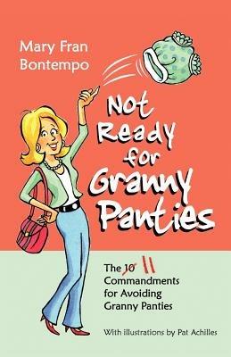 Not Ready for Granny Panties--The 11 Commandments for Avoiding Granny Panties - Mary Fran Bontempo - cover