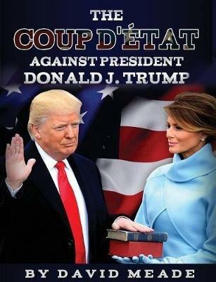 The Coup d' tat Against President Donald J. Trump - David Meade - cover