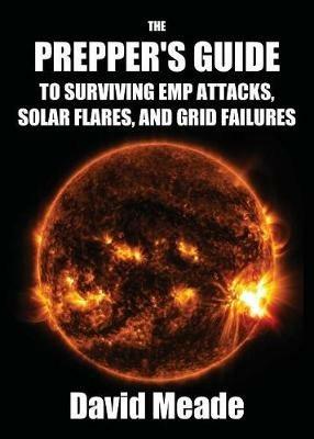 The Prepper's Guide to Surviving EMP Attacks, Solar Flares and Grid Failures - Meade David - cover