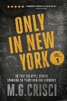 Only in New York: 36 true Big Apple stories spanning 55 years and five boroughs - M G Crisci - cover