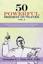 50 Powerful Sermon Outlines, Vol. 2: Great for Pastors, Ministers, Preachers, Teachers, Evangelists, and Laity