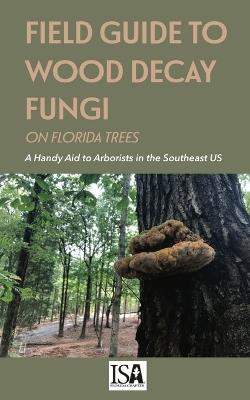 Field Guide to Wood Decay Fungi on Florida Trees - Jason Smith - cover
