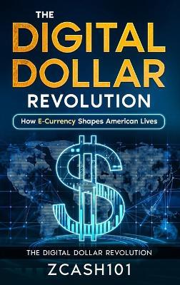 The Digital Dollar Revolution: How E-Currency Shapes American Lives - Zcash101 - cover
