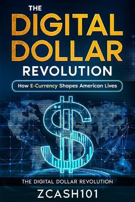 The Digital Dollar Revolution: How E-Currency Shapes American Lives - Zcash101 - cover