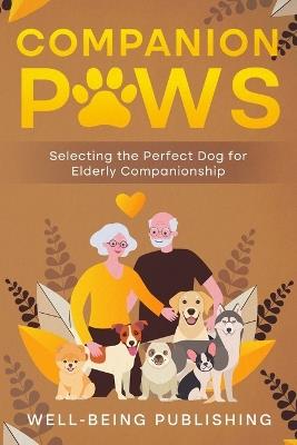 Companion Paws: Selecting the Perfect Dog for Elderly Companionship - Well-Being Publishing - cover