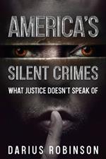 America's Silent Crimes: What Justice Doesn't Speak Of