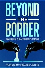 Beyond the Border: Envisioning the Adversary's Tactics