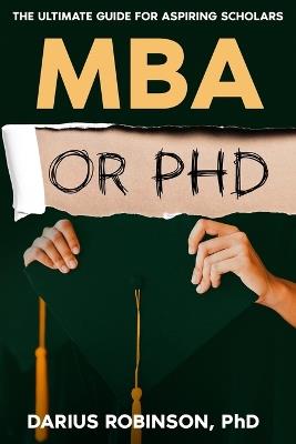 MBA or PhD: The Ultimate Guide for Aspiring Scholars - Darius Robinson - cover