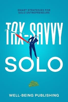 Tax-Savvy Solo: Smart Strategies for Solo Entrepreneurs - Well-Being Publishing - cover