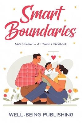 Smart Boundaries: Safe Children - A Parent's Handbook - Well-Being Publishing - cover