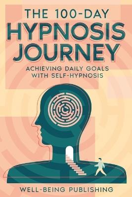 The 100-Day Hypnosis Journey: Achieving Daily Goals with Self-Hypnosis - Well-Being Publishing - cover