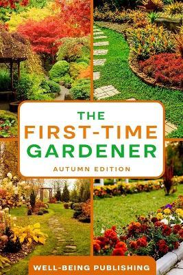 The First-Time Gardener: Autumn Edition - Well-Being Publishing - cover