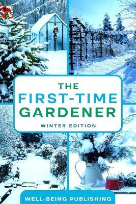 The First-Time Gardener: Winter Edition - Well-Being Publishing - cover