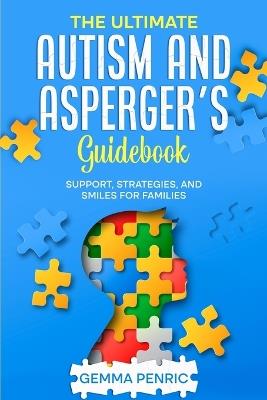 The Ultimate Autism and Asperger's Guidebook: Support, Strategies, and Smiles for Families - Gemma Penric - cover