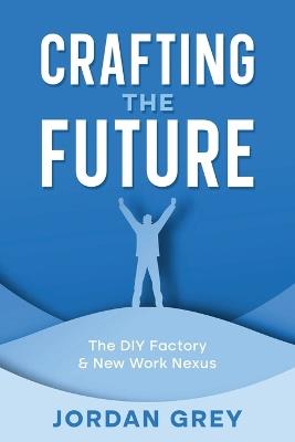 Crafting the Future: The DIY Factory & New Work Nexus - Jordan Grey - cover