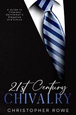 21st Century Chivalry: A Guide to Timeless Gentleman's Elegance and Ethics
