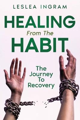 Healing From The Habit: The Journey To Recovery - Leslea Ingram - cover