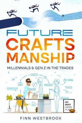 Future Craftsmanship: Millennials & Gen Z in the Trades - Finn Westbrook - cover