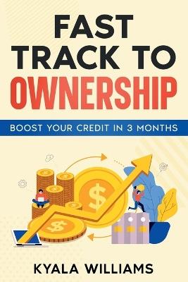 Fast Track to Ownership: Boost Your Credit in 3 Months - Kyala Williams - cover