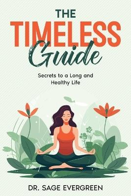 The Timeless Guide: Secrets to a Long and Healthy Life - Sage Evergreen - cover