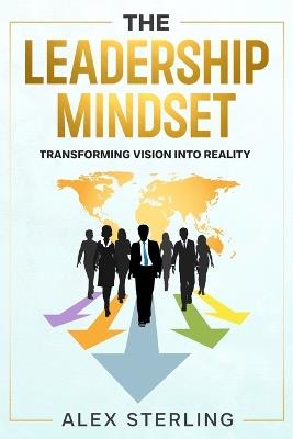 The Leadership Mindset: Transforming Vision into Reality - Alex Sterling - cover