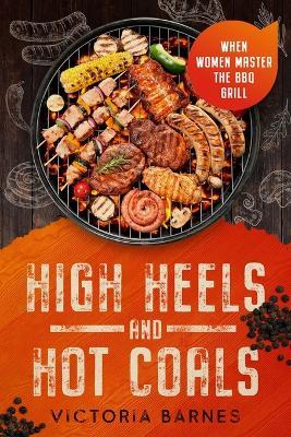High Heels and Hot Coals: When Women Master the BBQ Grill - Victoria Barnes - cover