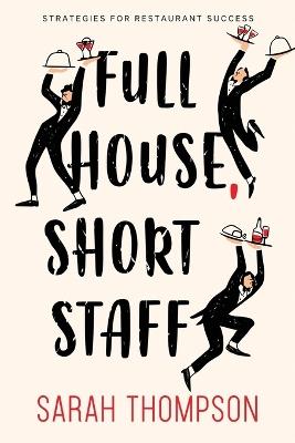 Full House, Short Staff: Strategies for Restaurant Success - Sarah Thompson - cover
