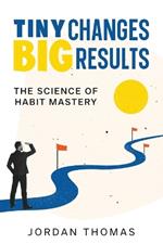 Tiny Changes, Big Results: The Science of Habit Mastery