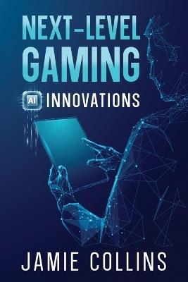 Next-Level Gaming: AI Innovations - Jamie Collins - cover