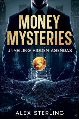 Money Mysteries: Unveiling Hidden Agendas - Alex Sterling - cover
