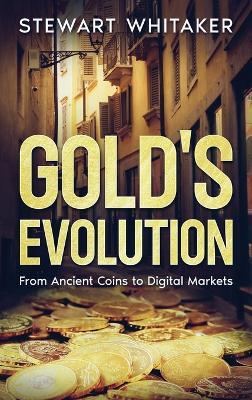 Gold's Evolution: From Ancient Coins to Digital Markets - Stewart Whitaker - cover