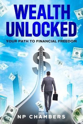 Wealth Unlocked: Your Path to Financial Freedom - Np Chambers - cover