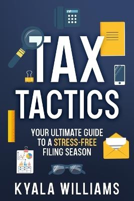 Tax Tactics: Your Ultimate Guide to a Stress-Free Filing Season - Kyala Williams - cover
