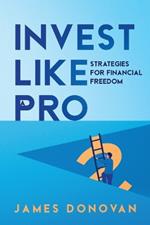 Invest Like a Pro: Strategies for Financial Freedom