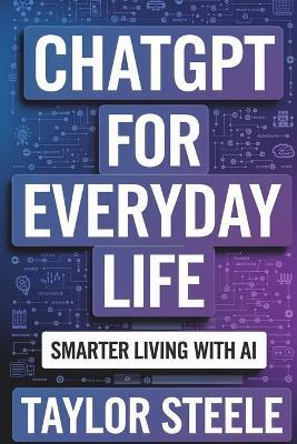 ChatGPT for Everyday Life: Smarter Living with AI - Taylor Steele - cover