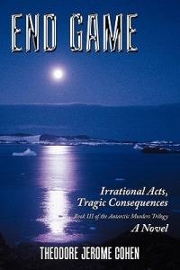 End Game: Irrational Acts, Tragic Consequences - Theodore Jerome Cohen - cover