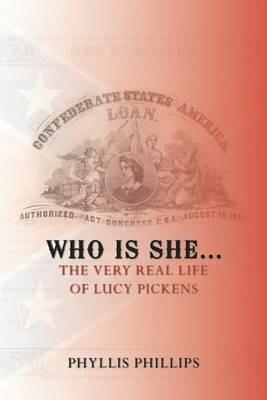 Who is She...: The Very Real Life of Lucy Pickens - PHYLLIS PHILLIPS - cover