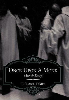 Once Upon A Monk: Memoir Essays - T. C. Abel (D.Min.) - cover