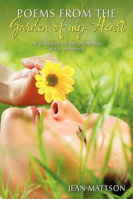 Poems from the Garden of My Heart: An Invitation to the Fellowship of His Presence - Jean Mattson - cover