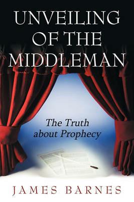 Unveiling of The MiddleMan: The Truth About Prophecy - James Barnes - cover