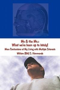 Me & the Ms.: What We've Been Up to Lately! More Confessions of My Living with Multiple Sclerosis - William (Bill) S. Hammonds - cover