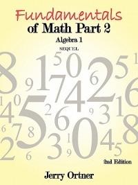 Fundamentals of Math Part 2 Algebra 1: 2nd Edition - Jerry Ortner - cover