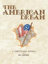The American Dream: A Constitutional Republic - Bill Koerner - cover